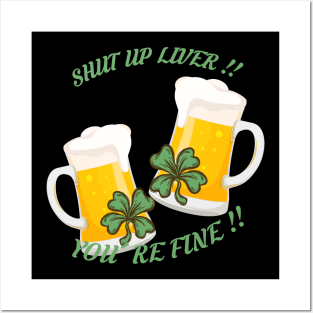 St Patrick's Day Beer Drinking - Shut Up Liver You're Fine Posters and Art